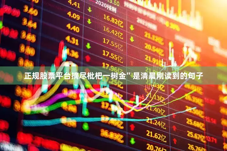 正规股票平台摘尽枇杷一树金”是清晨刚读到的句子