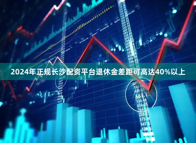 2024年正规长沙配资平台退休金差距可高达40%以上