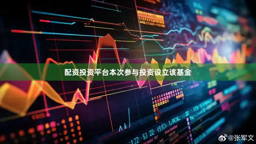 配资投资平台本次参与投资设立该基金