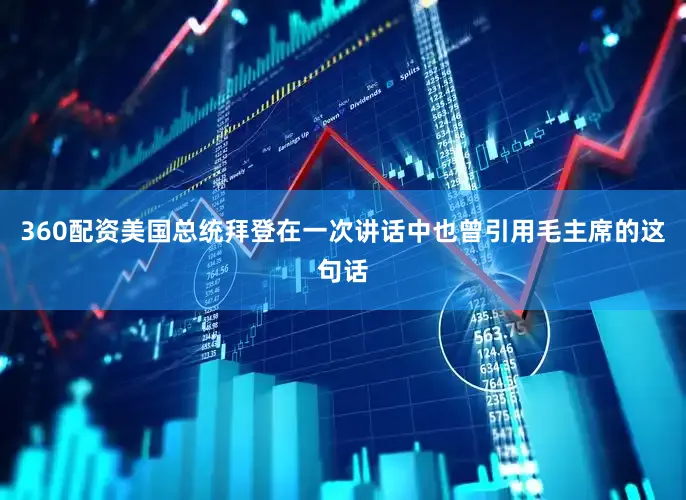 360配资美国总统拜登在一次讲话中也曾引用毛主席的这句话