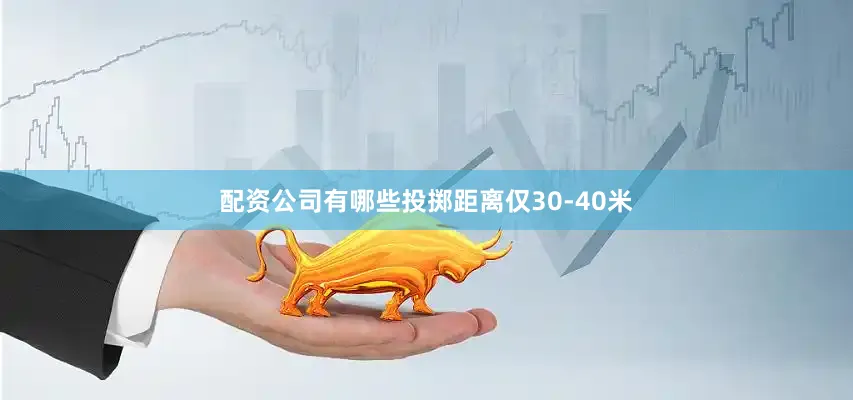 配资公司有哪些投掷距离仅30-40米