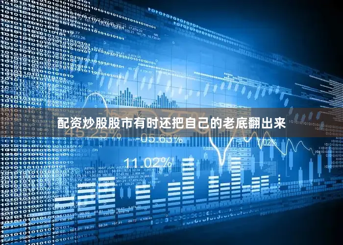 配资炒股股市有时还把自己的老底翻出来