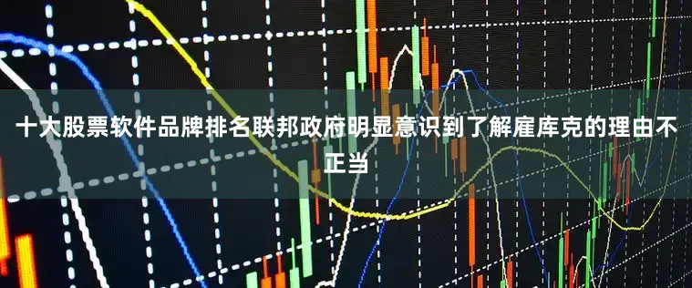 十大股票软件品牌排名联邦政府明显意识到了解雇库克的理由不正当