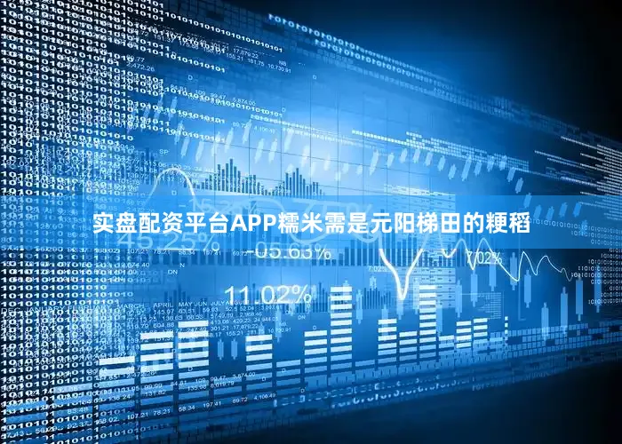实盘配资平台APP糯米需是元阳梯田的粳稻